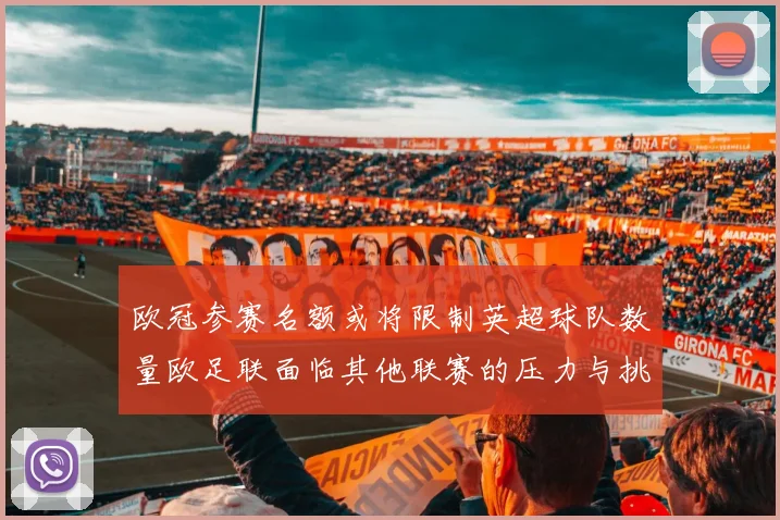 欧冠参赛名额或将限制英超球队数量欧足联面临其他联赛的压力与挑战